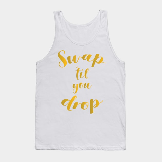 Swap 'Til You Drop Tank Top by bluerockproducts